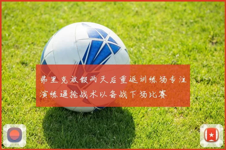 弗里克放假两天后重返训练场专注演练逼抢战术以备战下场比赛