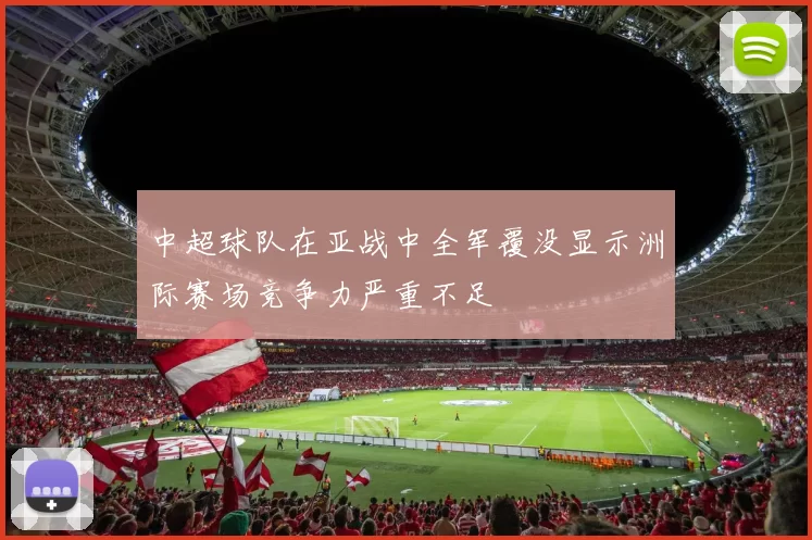中超球队在亚战中全军覆没显示洲际赛场竞争力严重不足