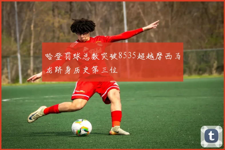 哈登罚球总数突破8535超越摩西马龙跻身历史第三位